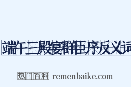 端午三殿宴群臣序反义词是什么意思的图片